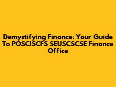 Demystifying Finance: Your Guide To POSCISCFS SEUSCSCSE Finance Office