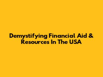 Demystifying Financial Aid & Resources In The USA