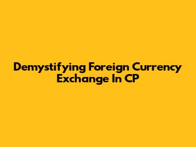 Demystifying Foreign Currency Exchange In CP