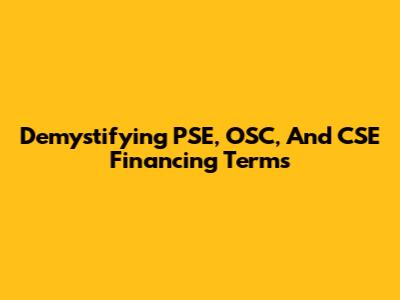 Demystifying PSE, OSC, And CSE Financing Terms
