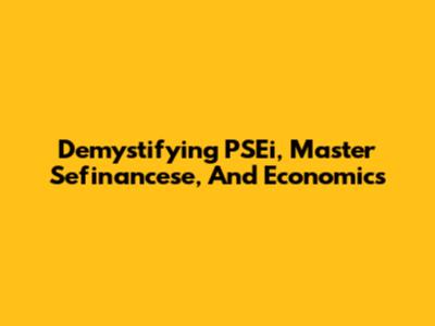 Demystifying PSEi, Master Sefinancese, And Economics