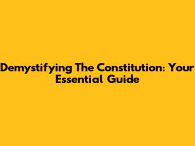 Demystifying The Constitution: Your Essential Guide