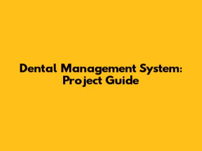 Dental Management System: Project Guide