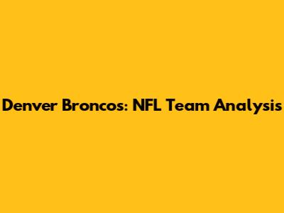 Denver Broncos: NFL Team Analysis