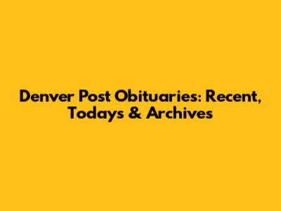 Denver Post Obituaries: Recent, Today's & Archives