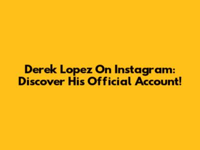Derek Lopez On Instagram: Discover His Official Account!