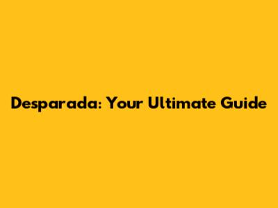 Desparada: Your Ultimate Guide