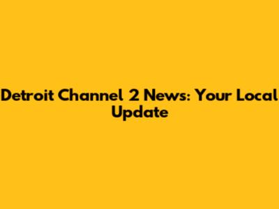 Detroit Channel 2 News: Your Local Update