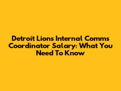 Detroit Lions Internal Comms Coordinator Salary: What You Need To Know