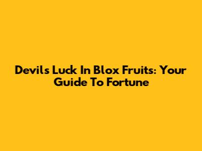 Devil's Luck In Blox Fruits: Your Guide To Fortune