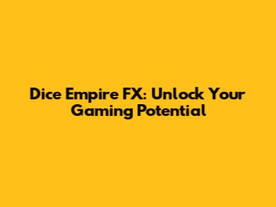 Dice Empire FX: Unlock Your Gaming Potential