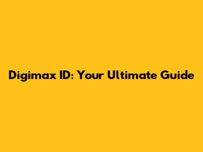 Digimax ID: Your Ultimate Guide