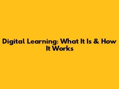 Digital Learning: What It Is & How It Works