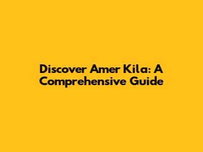 Discover Amer Kila: A Comprehensive Guide