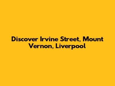 Discover Irvine Street, Mount Vernon, Liverpool