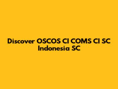 Discover OSCOS CI COMS CI SC Indonesia SC