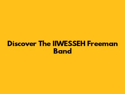 Discover The IIWESSEH Freeman Band