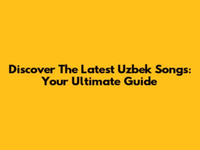 Discover The Latest Uzbek Songs: Your Ultimate Guide