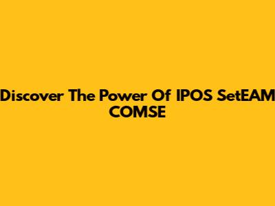 Discover The Power Of IPOS SetEAM COMSE