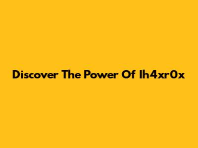 Discover The Power Of Ih4xr0x