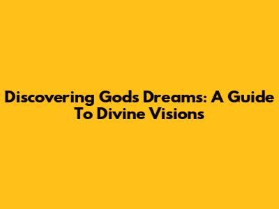 Discovering God's Dreams: A Guide To Divine Visions