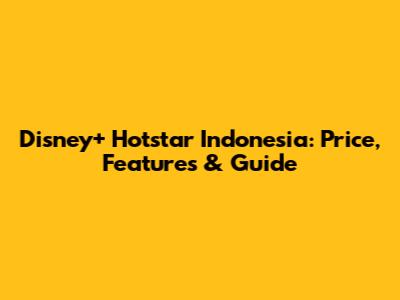 Disney+ Hotstar Indonesia: Price, Features & Guide