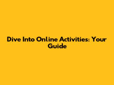 Dive Into Online Activities: Your Guide