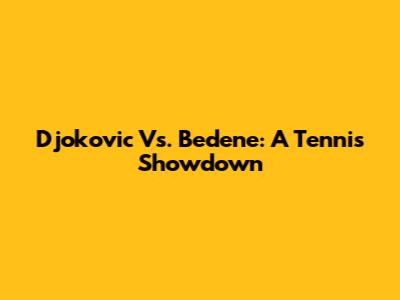 Djokovic Vs. Bedene: A Tennis Showdown