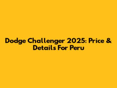 Dodge Challenger 2025: Price & Details For Peru
