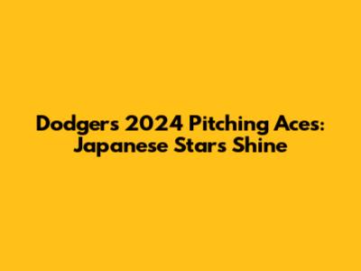 Dodgers' 2024 Pitching Aces: Japanese Stars Shine