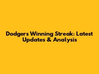 Dodgers' Winning Streak: Latest Updates & Analysis