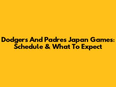 Dodgers And Padres Japan Games: Schedule & What To Expect