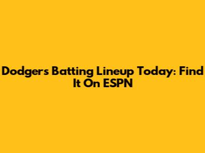 Dodgers Batting Lineup Today: Find It On ESPN