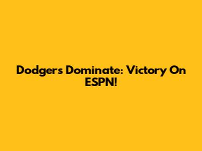 Dodgers Dominate: Victory On ESPN!