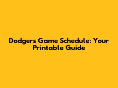 Dodgers Game Schedule: Your Printable Guide