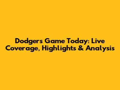Dodgers Game Today: Live Coverage, Highlights & Analysis