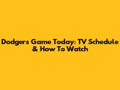 Dodgers Game Today: TV Schedule & How To Watch