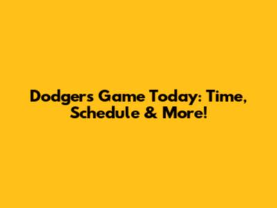 Dodgers Game Today: Time, Schedule & More!