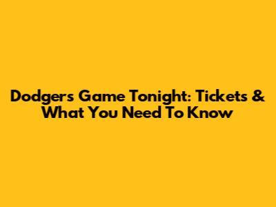 Dodgers Game Tonight: Tickets & What You Need To Know