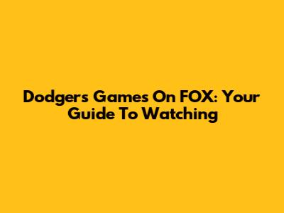 Dodgers Games On FOX: Your Guide To Watching