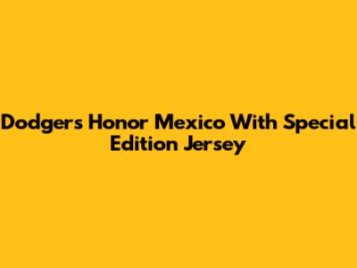 Dodgers Honor Mexico With Special Edition Jersey
