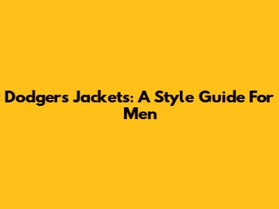 Dodgers Jackets: A Style Guide For Men