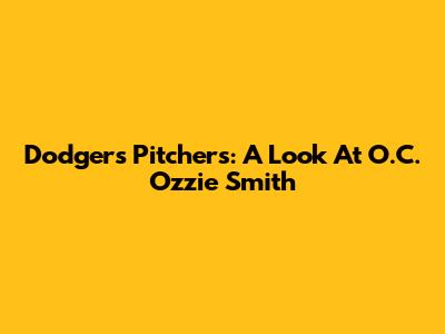 Dodgers Pitchers: A Look At O.C. "Ozzie" Smith