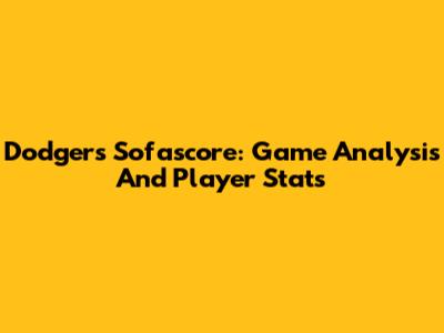Dodgers Sofascore: Game Analysis And Player Stats