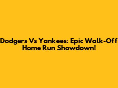 Dodgers Vs Yankees: Epic Walk-Off Home Run Showdown!