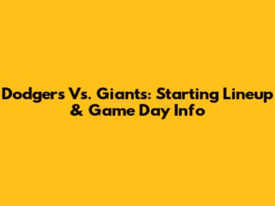 Dodgers Vs. Giants: Starting Lineup & Game Day Info