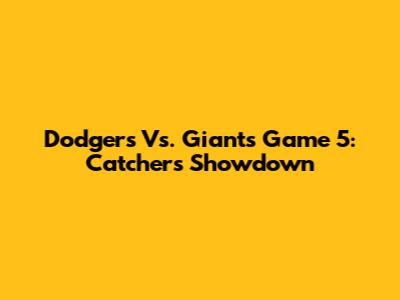 Dodgers Vs. Giants Game 5: Catchers' Showdown