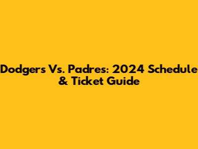 Dodgers Vs. Padres: 2024 Schedule & Ticket Guide