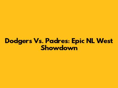 Dodgers Vs. Padres: Epic NL West Showdown