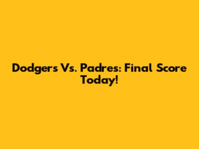 Dodgers Vs. Padres: Final Score Today!